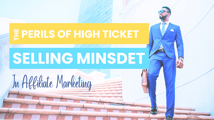 The Perils of High Ticket Selling Mindset in Affiliate Marketing